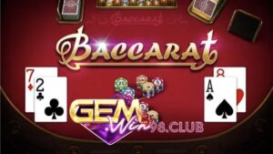 Chiến thuật và cách chơi baccarat tại cổng game Gemwin